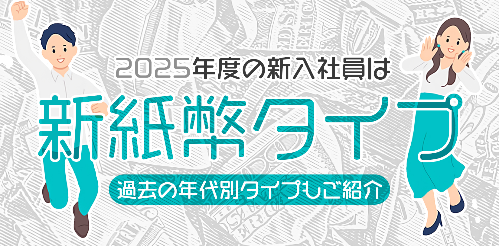 2025年度の新入社員は「新紙幣タイプ」！？過去の年代別タイプもご紹介